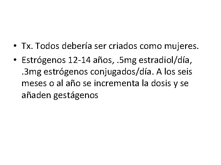  • Tx. Todos debería ser criados como mujeres. • Estrógenos 12 -14 años,