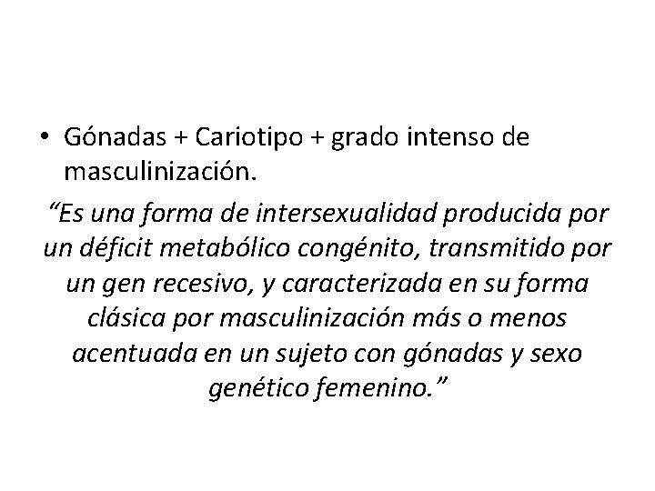  • Gónadas + Cariotipo + grado intenso de masculinización. “Es una forma de