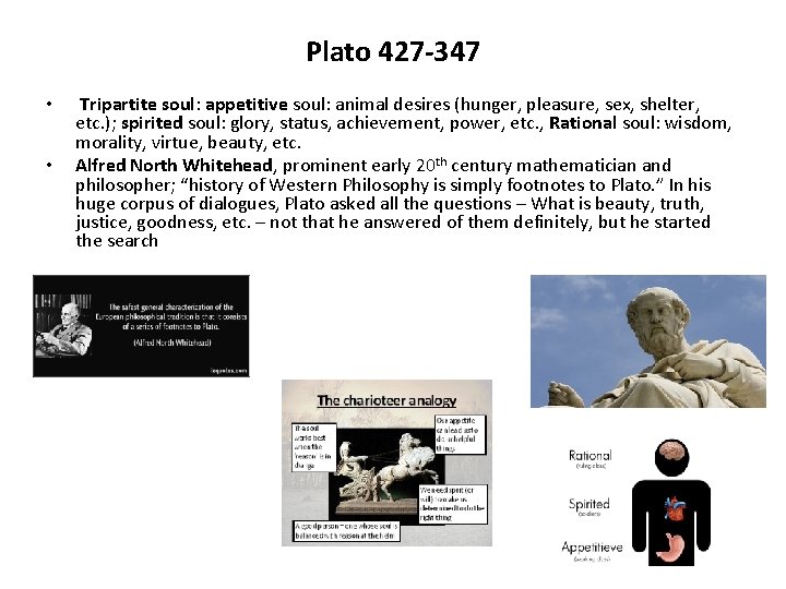 Plato 427 -347 • • Tripartite soul: appetitive soul: animal desires (hunger, pleasure, sex,