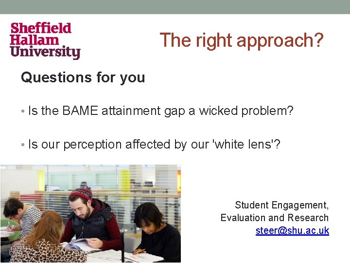 The right approach? Questions for you • Is the BAME attainment gap a wicked