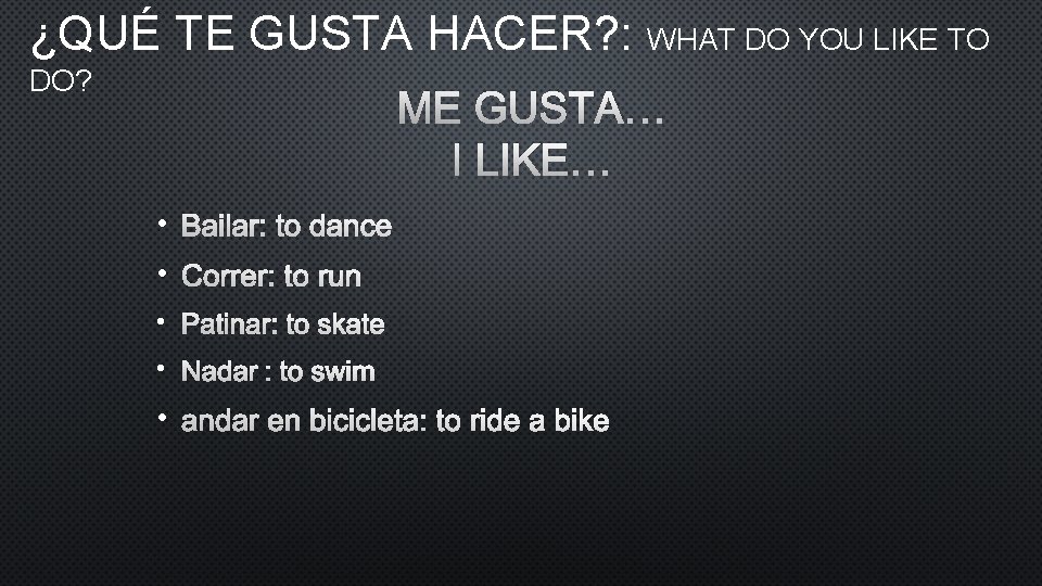 ¿QUÉ TE GUSTA HACER? : WHAT DO YOU LIKE TO DO? ME GUSTA… I