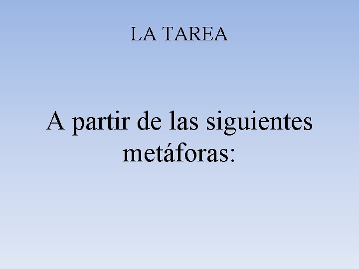 LA TAREA A partir de las siguientes metáforas: 