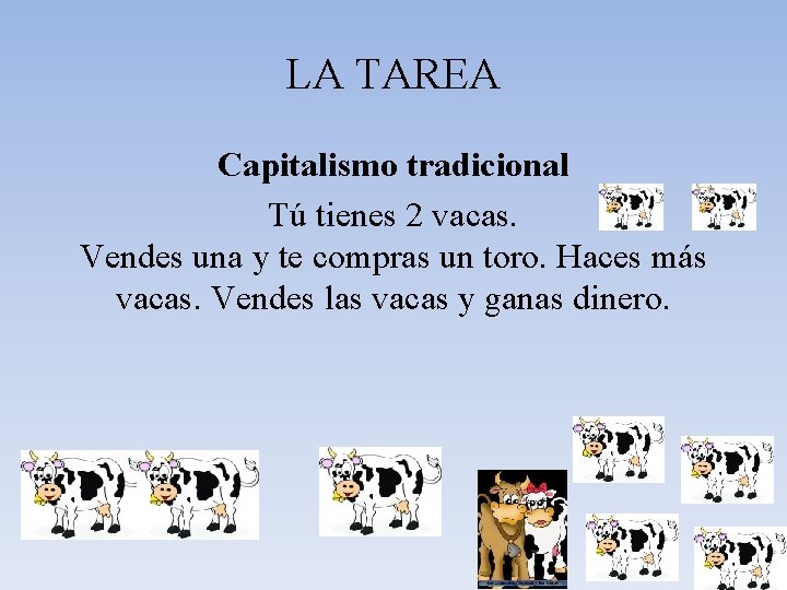 LA TAREA Capitalismo tradicional Tú tienes 2 vacas. Vendes una y te compras un