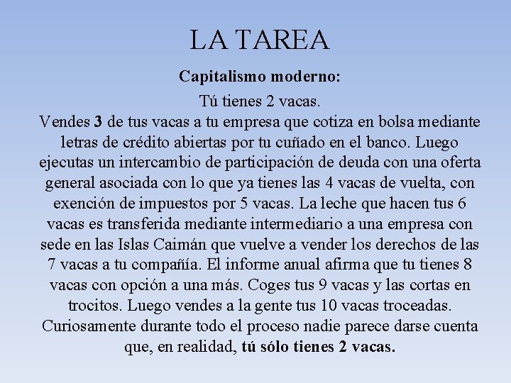 LA TAREA Capitalismo moderno: Tú tienes 2 vacas. Vendes 3 de tus vacas a