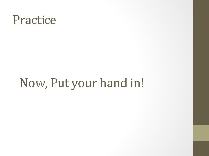 Practice Now, Put your hand in! 
