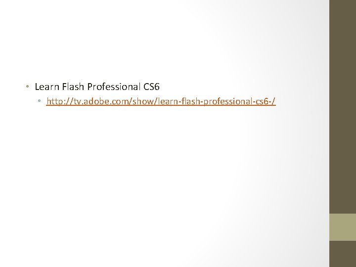  • Learn Flash Professional CS 6 • http: //tv. adobe. com/show/learn-flash-professional-cs 6 -/