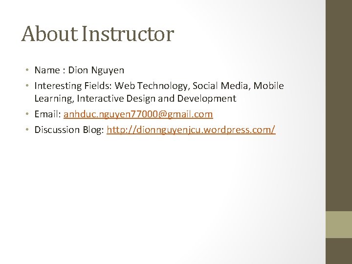 About Instructor • Name : Dion Nguyen • Interesting Fields: Web Technology, Social Media,