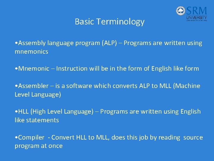 Basic Terminology • Assembly language program (ALP) – Programs are written using mnemonics •