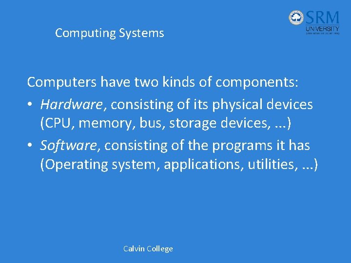 Computing Systems Computers have two kinds of components: • Hardware, consisting of its physical