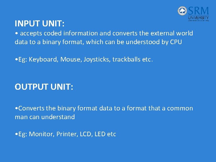 INPUT UNIT: • accepts coded information and converts the external world data to a