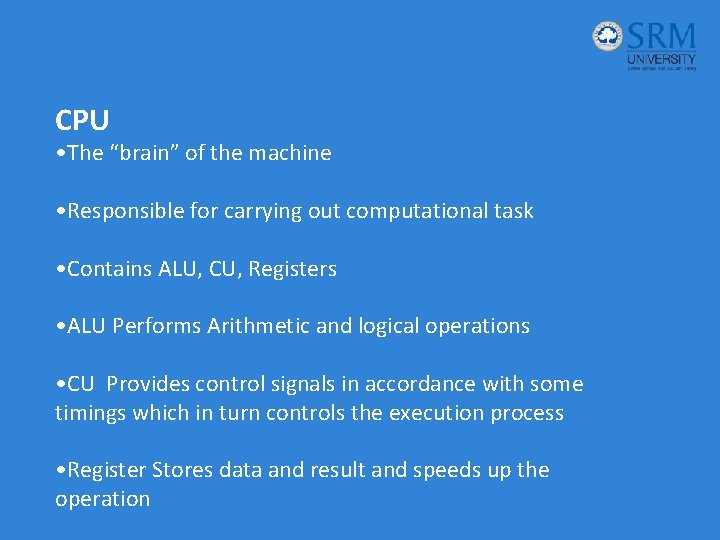 CPU • The “brain” of the machine • Responsible for carrying out computational task