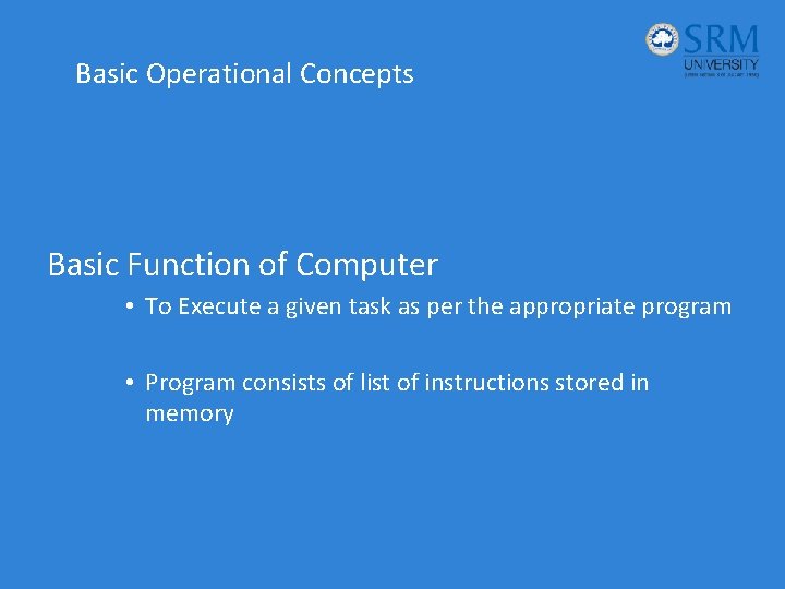 Basic Operational Concepts Basic Function of Computer • To Execute a given task as