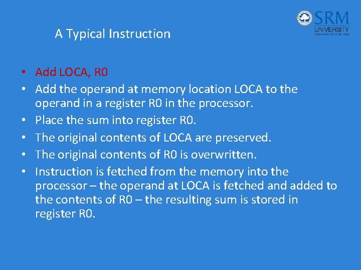 A Typical Instruction • Add LOCA, R 0 • Add the operand at memory