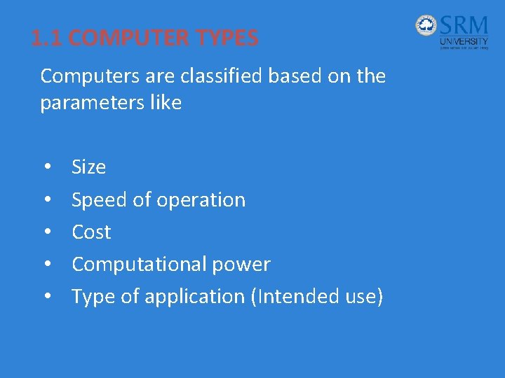 1. 1 COMPUTER TYPES Computers are classified based on the parameters like • •