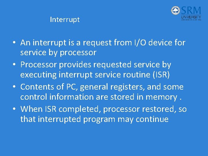 Interrupt • An interrupt is a request from I/O device for service by processor