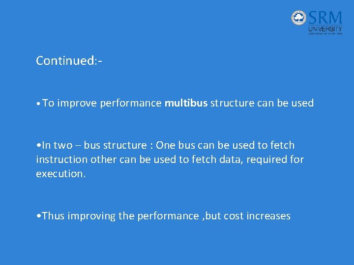 Continued: • To improve performance multibus structure can be used • In two –