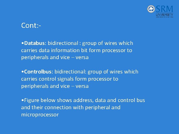 Cont: • Databus: bidirectional : group of wires which carries data information bit form