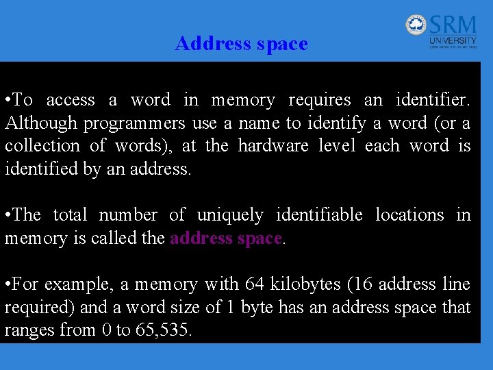 Address space • To access a word in memory requires an identifier. Although programmers