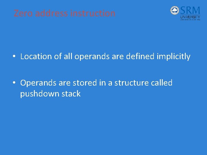 Zero address instruction • Location of all operands are defined implicitly • Operands are