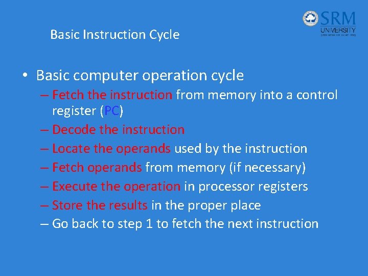 Basic Instruction Cycle • Basic computer operation cycle – Fetch the instruction from memory