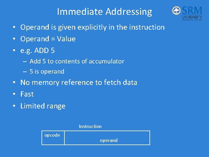 Immediate Addressing • Operand is given explicitly in the instruction • Operand = Value