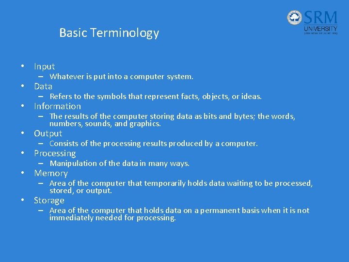Basic Terminology • Input – Whatever is put into a computer system. • Data