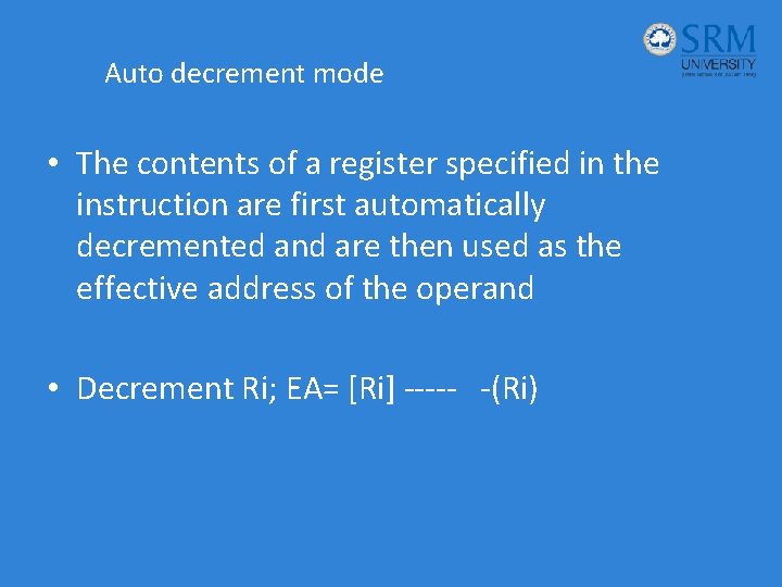 Auto decrement mode • The contents of a register specified in the instruction are