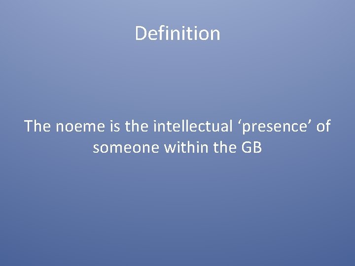 Definition The noeme is the intellectual ‘presence’ of someone within the GB 