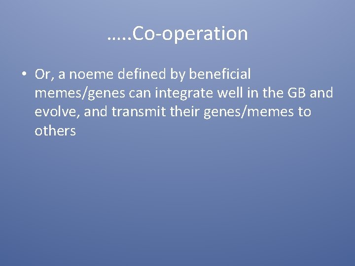 …. . Co-operation • Or, a noeme defined by beneficial memes/genes can integrate well