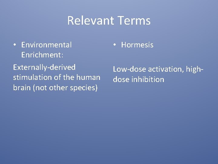 Relevant Terms • Environmental Enrichment: Externally-derived stimulation of the human brain (not other species)