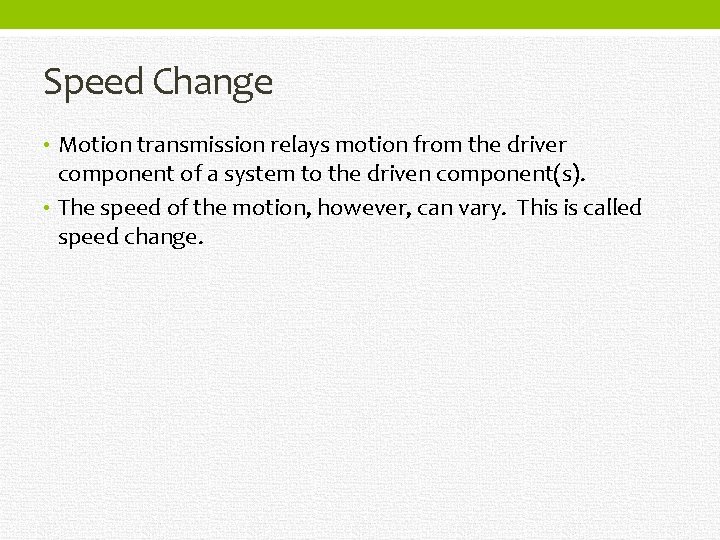 Speed Change • Motion transmission relays motion from the driver component of a system