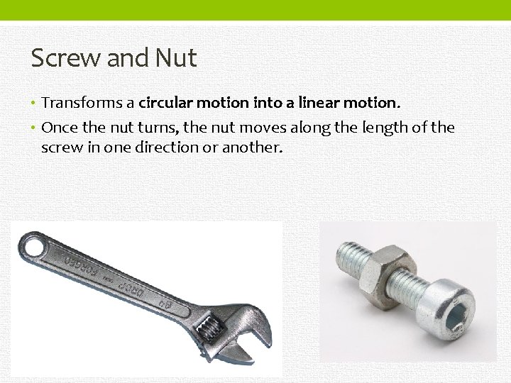 Screw and Nut • Transforms a circular motion into a linear motion. • Once