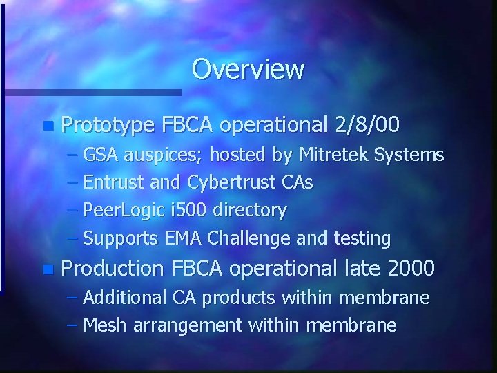 Overview n Prototype FBCA operational 2/8/00 – GSA auspices; hosted by Mitretek Systems –