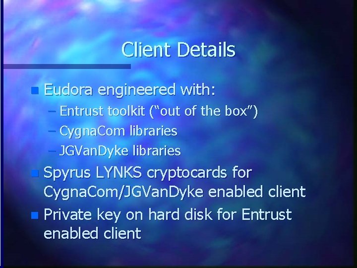 Client Details n Eudora engineered with: – Entrust toolkit (“out of the box”) –