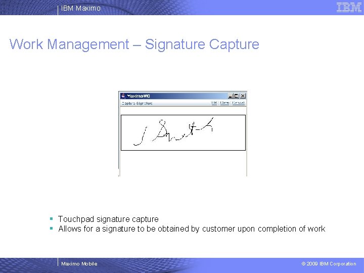 IBM Maximo Work Management – Signature Capture § Touchpad signature capture § Allows for