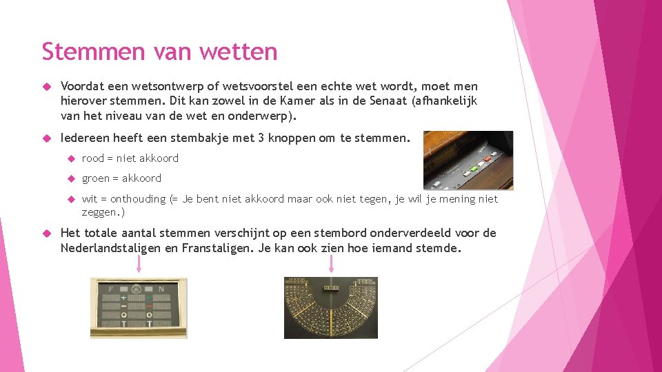 Stemmen van wetten Voordat een wetsontwerp of wetsvoorstel een echte wet wordt, moet men