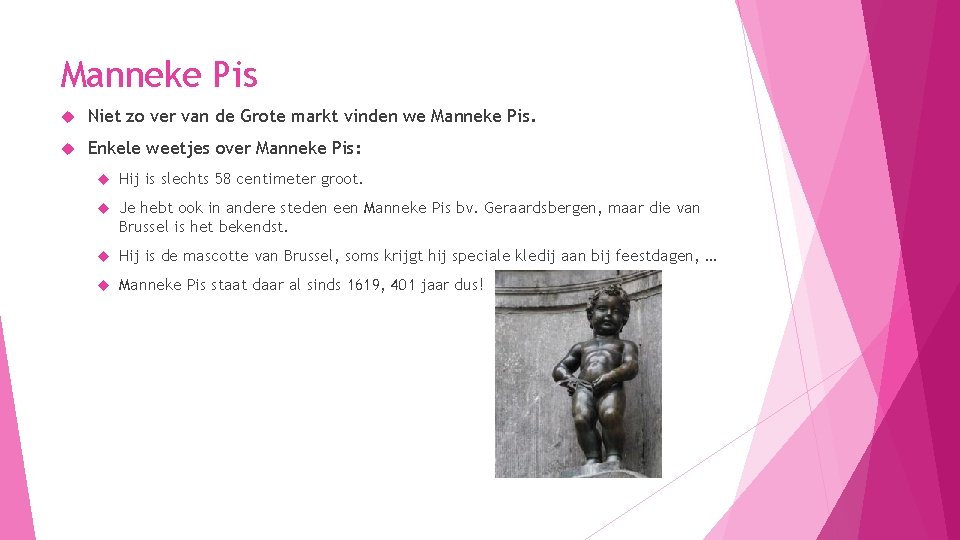 Manneke Pis Niet zo ver van de Grote markt vinden we Manneke Pis. Enkele