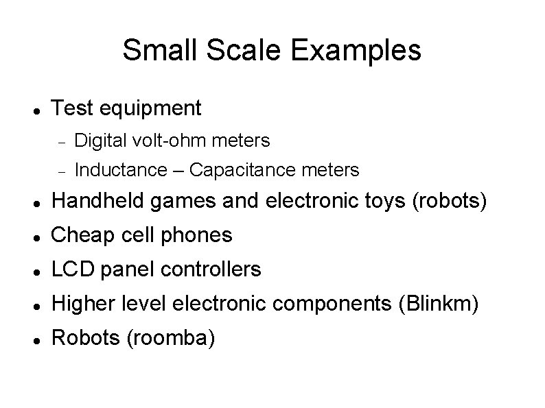 Small Scale Examples Test equipment Digital volt-ohm meters Inductance – Capacitance meters Handheld games Small Scale Examples Test equipment Digital volt-ohm meters Inductance – Capacitance meters Handheld games