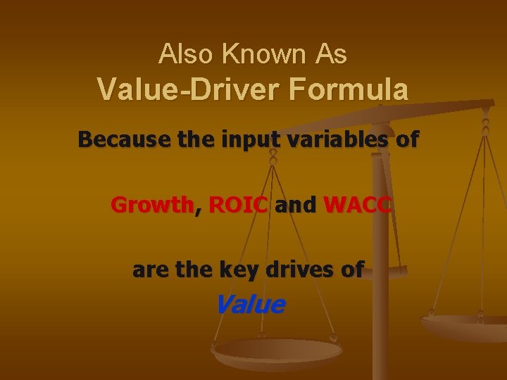 Also Known As Value-Driver Formula Because the input variables of Growth, ROIC and WACC