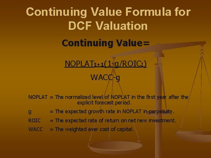 Continuing Value Formula for DCF Valuation Continuing Value= NOPLATt+1(1 -g/ROICI) WACC-g NOPLAT = The