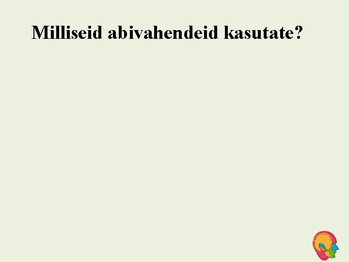 Milliseid abivahendeid kasutate? 