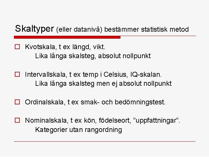 Skaltyper (eller datanivå) bestämmer statistisk metod o Kvotskala, t ex längd, vikt. Lika långa