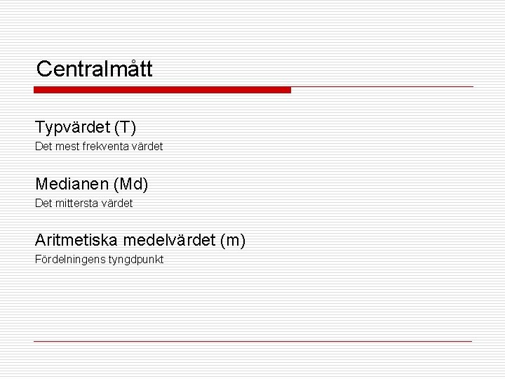 Centralmått Typvärdet (T) Det mest frekventa värdet Medianen (Md) Det mittersta värdet Aritmetiska medelvärdet