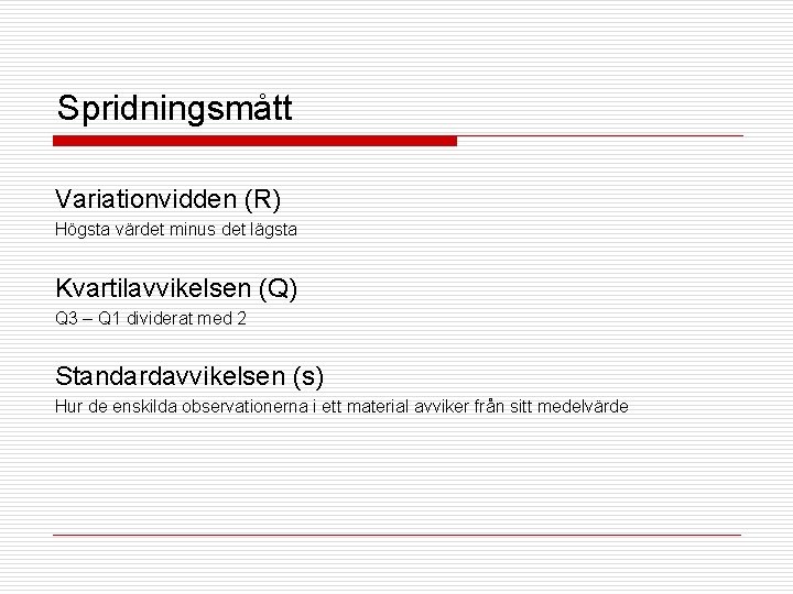 Spridningsmått Variationvidden (R) Högsta värdet minus det lägsta Kvartilavvikelsen (Q) Q 3 – Q