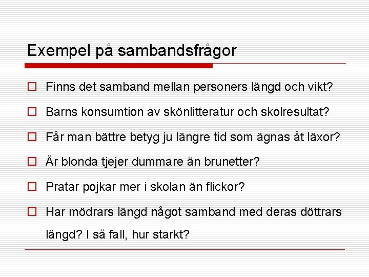 Exempel på sambandsfrågor o Finns det samband mellan personers längd och vikt? o Barns