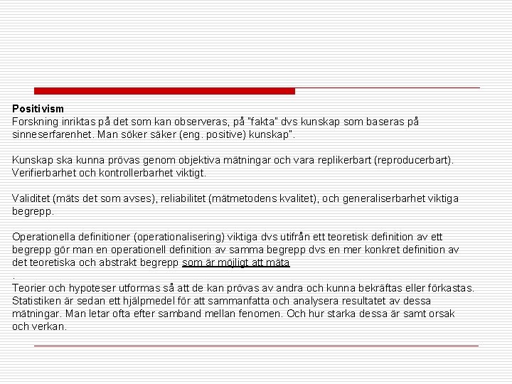 Positivism Forskning inriktas på det som kan observeras, på ”fakta” dvs kunskap som baseras