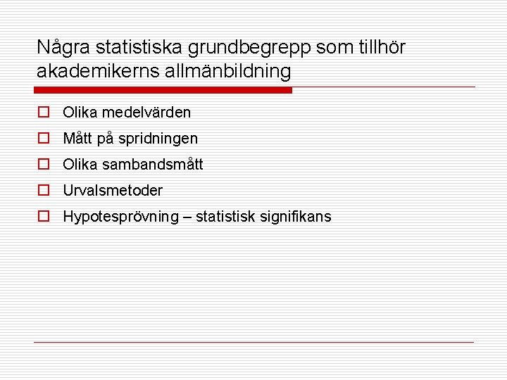 Några statistiska grundbegrepp som tillhör akademikerns allmänbildning o Olika medelvärden o Mått på spridningen