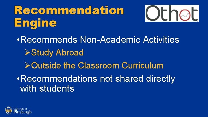 Recommendation Engine • Recommends Non-Academic Activities ØStudy Abroad ØOutside the Classroom Curriculum • Recommendations