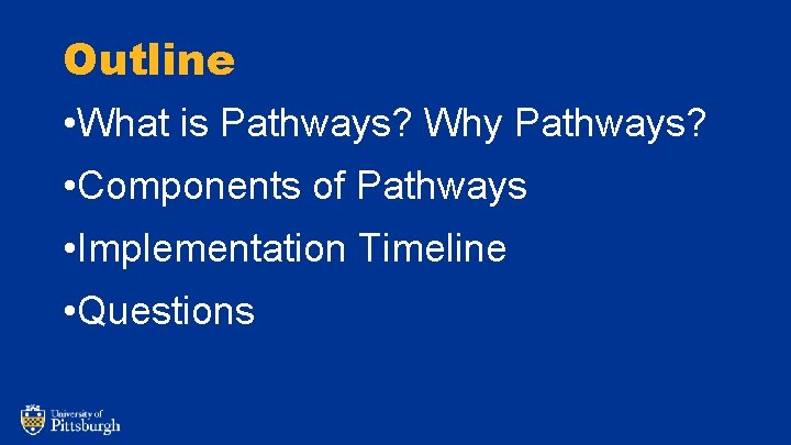 Outline • What is Pathways? Why Pathways? • Components of Pathways • Implementation Timeline