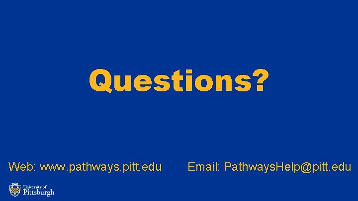 Questions? Web: www. pathways. pitt. edu Email: Pathways. Help@pitt. edu 